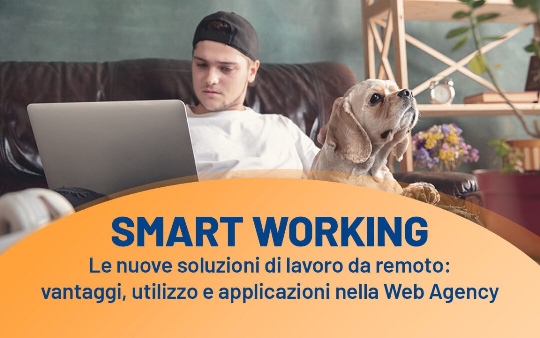 Smart Working e le nuove soluzioni di lavoro da remoto: vantaggi, utilizzo e applicazioni nella Web Agency