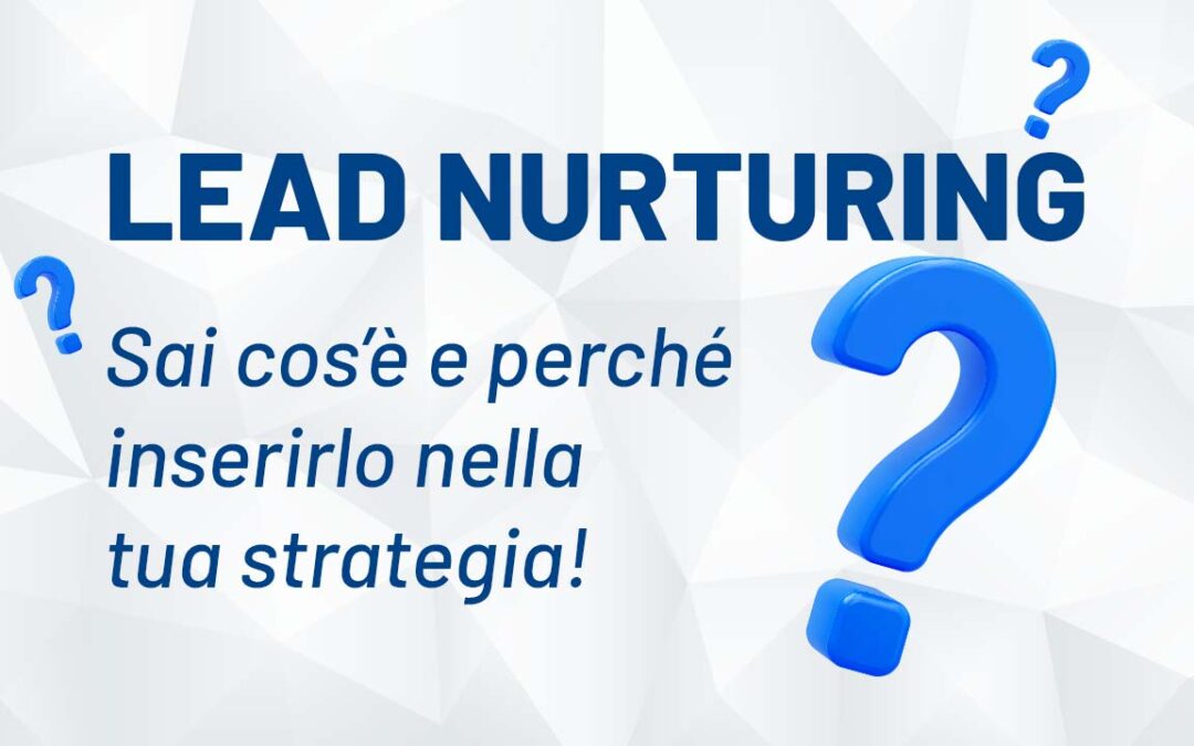 Lead nurturing: cos’è e perché inserirlo nella tua strategia di email marketing